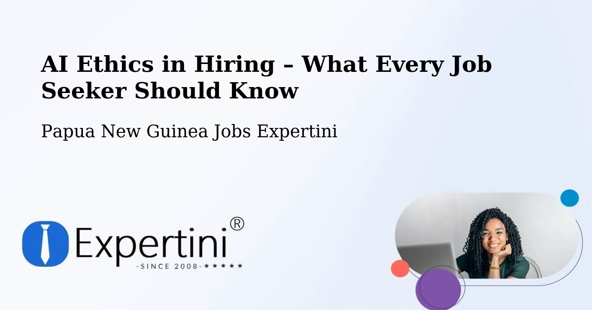 AI Ethics in Recruitment & Hiring – Chuave - Chuave, Papua New Guinea Jobs Expertini