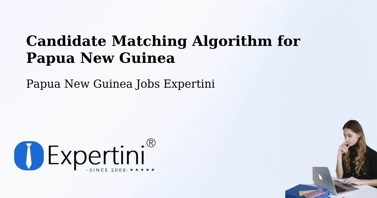 Candidate Matching Algorithm Overview – Chuave - Papua New Guinea Jobs Expertini