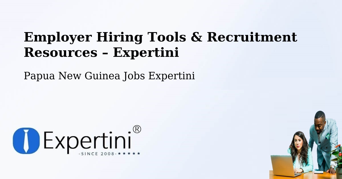Employer Hiring Tools & Recruitment Resources – Chuave - Chuave, Papua New Guinea Jobs Expertini