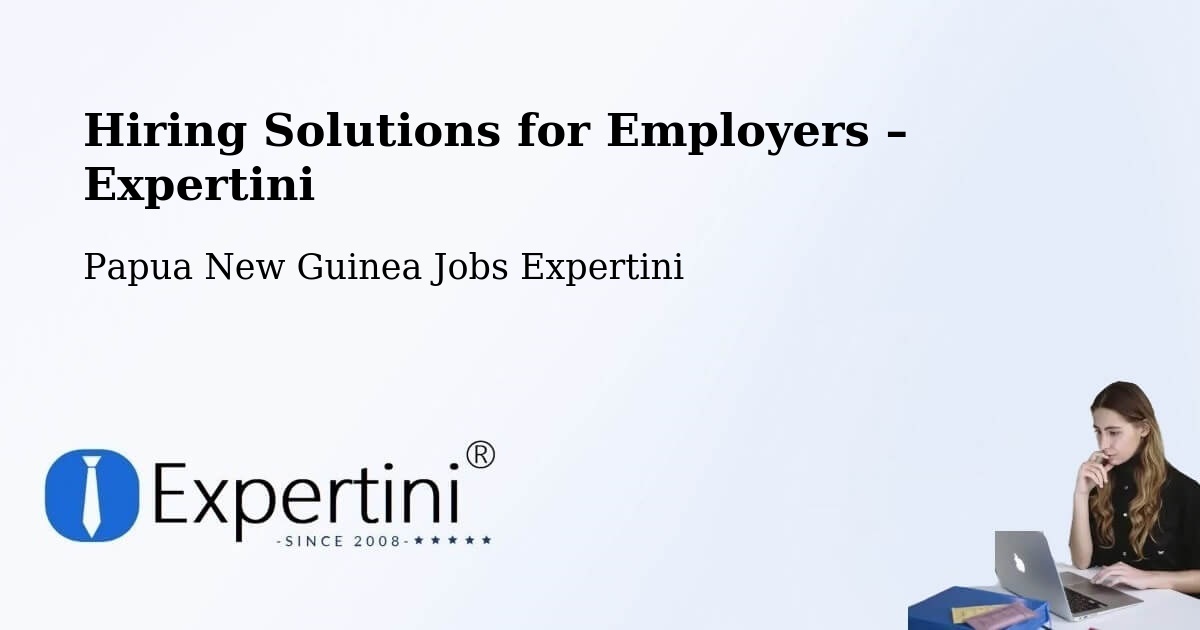 Hiring Solutions for Employers in Chuave - Chuave, Papua New Guinea Jobs Expertini