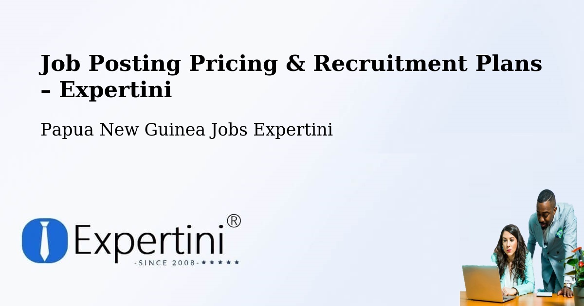 Job Posting Pricing & Recruitment Plans – Chuave - Chuave, Papua New Guinea Jobs Expertini